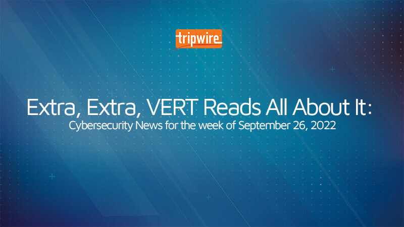 Extra, Extra, VERT Reads All About It: Cybersecurity News for the Week of September 26, 2022
