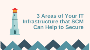 3 Areas of Your IT Infrastructure that SCM Can Help to Secure