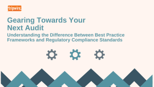 Gearing Towards Your Next Audit - Understanding the Difference Between Best Practice Frameworks and Regulatory Compliance Standards