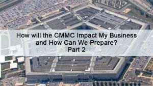 How Will the CMMC Impact My Business and How Can We Prepare? Part 2 of 3