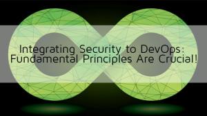 Integrating Security to DevOps: Fundamental Principles Are Crucial