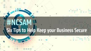 NCSAM: Six Tips to Help Keep your Business Secure