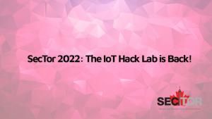SecTor 2022: The IoT Hack Lab is Back!