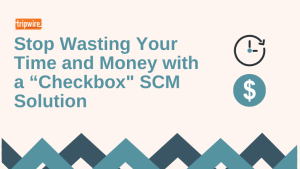 Stop Wasting Your Time and Money with a “Checkbox" SCM Solution