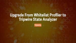 Upgrade From Whitelist Profiler to Tripwire State Analyzer