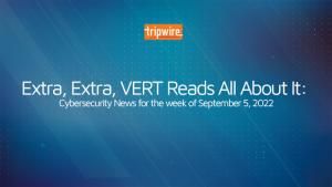 Extra, Extra, VERT Reads All About It: Cybersecurity News for the Week of September 5, 2022